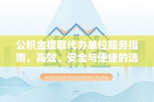 宽城公积金提取代办单位服务指南，高效、安全与便捷的选择