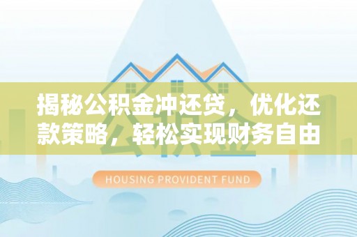 宽城揭秘公积金冲还贷，优化还款策略，轻松实现财务自由